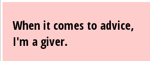 when-it-comes-to-advice-i-m-a-giver-170